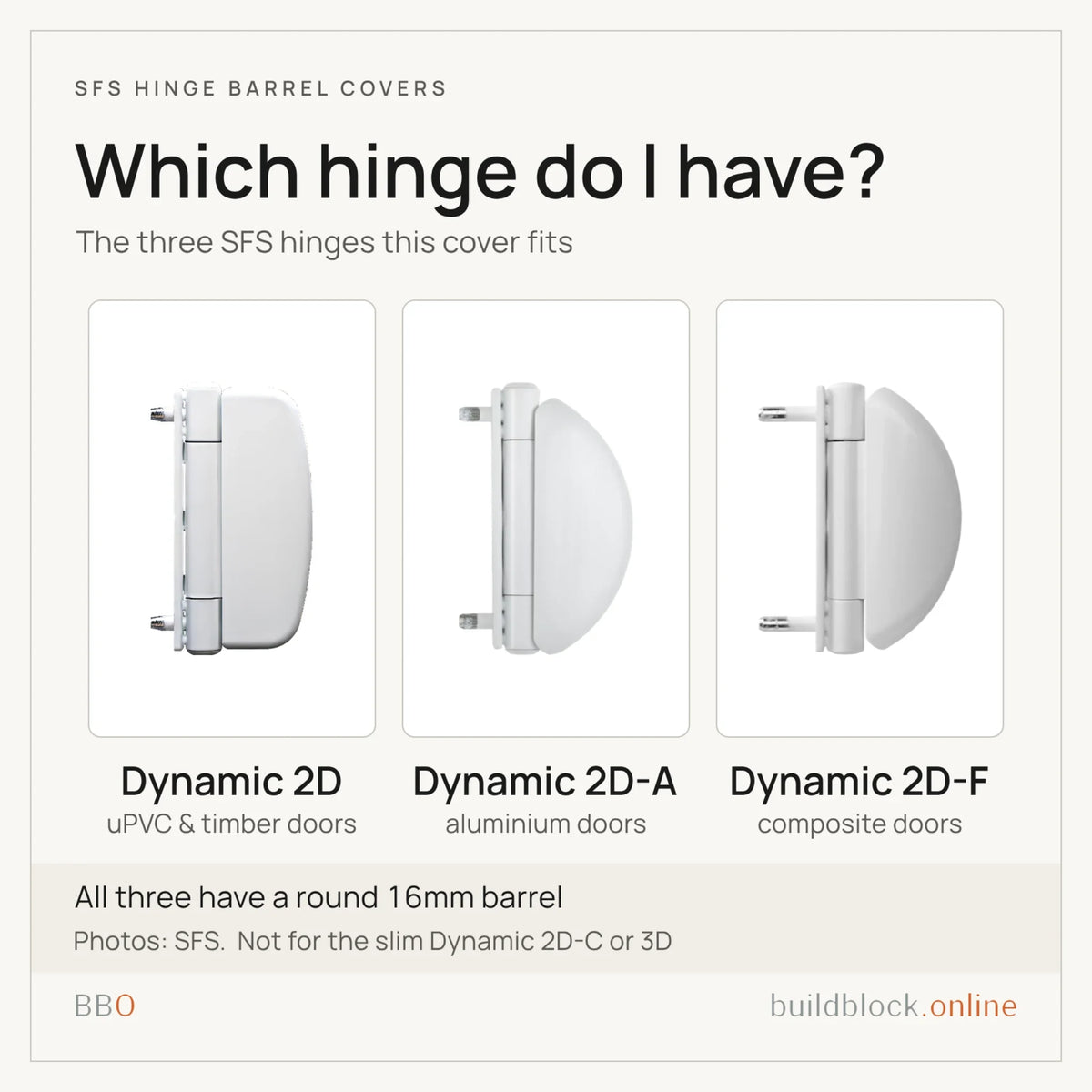Which hinge do I have? The SFS Dynamic 2D, 2D-A and 2D-F door hinges this barrel cover fits, for uPVC and timber, aluminium and composite doors.